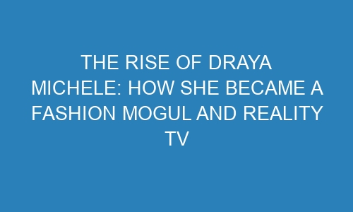 The Rise Of Draya Michele How She Became A Fashion Mogul And Reality